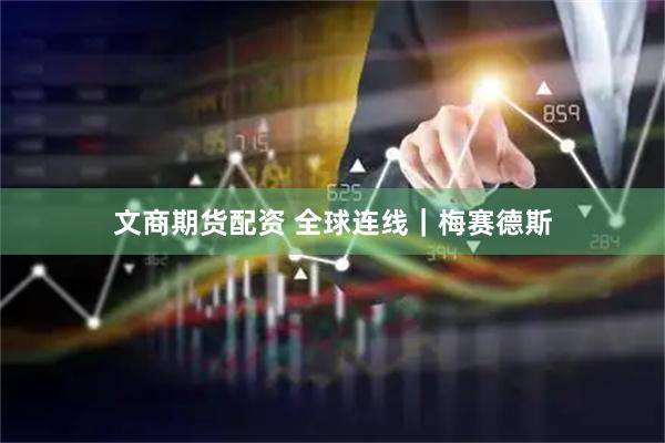 文商期货配资 全球连线｜梅赛德斯